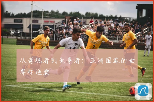 从旁观者到竞争者：亚洲国家的世界杯逆袭